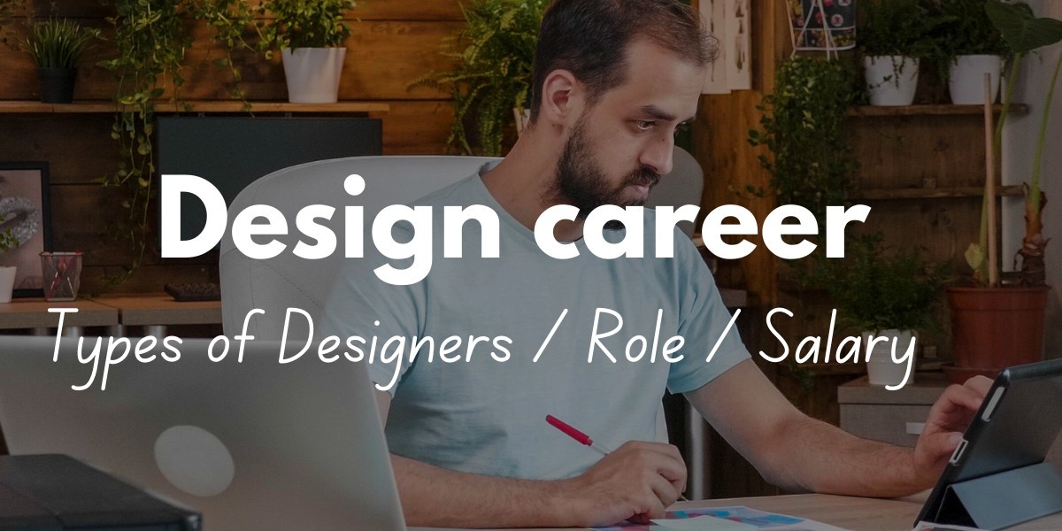 Design career: Designers types, Role and Salary