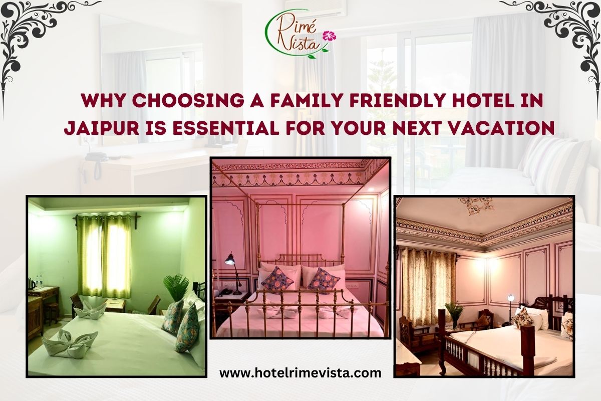 Why Choosing a Family-Friendly Hotel in Jaipur is Essential for Your Next Vacation