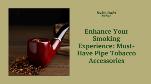 Enhance Your Smoking Experience Must-Have Pipe Tobacco Accessories