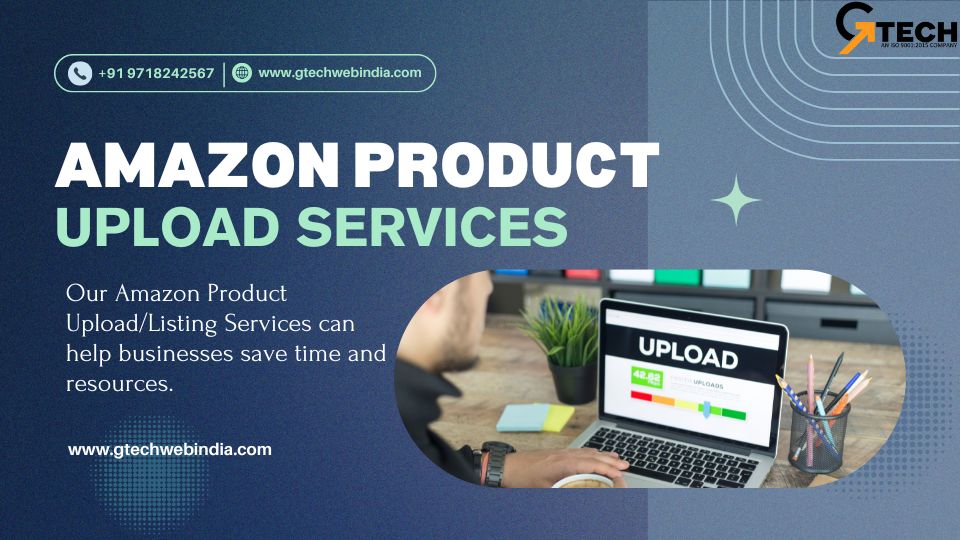 Boost Sales with Professional Amazon Product Upload Services – gtechwebindia