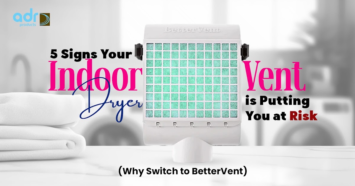 5 Signs Your Indoor Dryer Vent is Putting You at Risk (Why Switch to BetterVent)