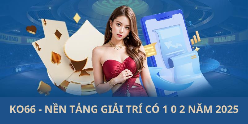 KO66 – Nền Tảng Giải Trí Đình Đám Có 1 0 2 Hiện Nay