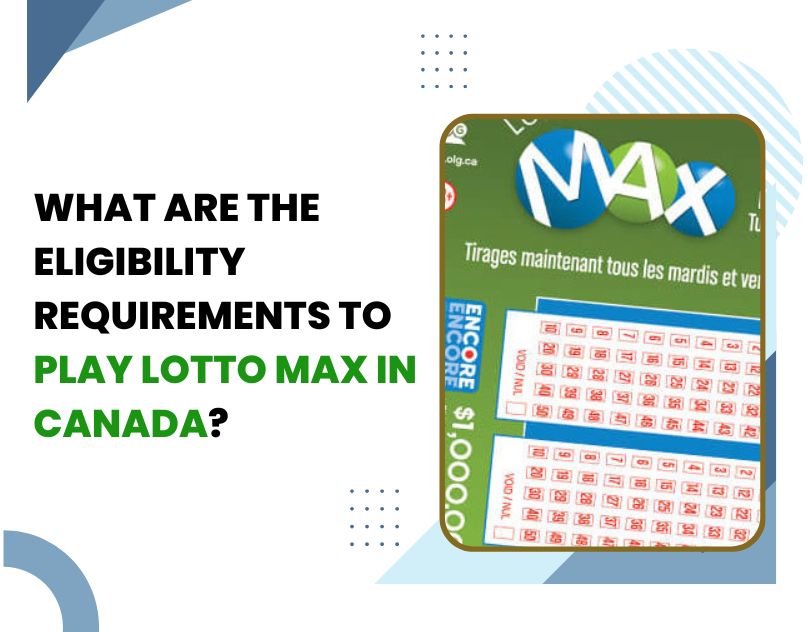 What Are the Eligibility Requirements to Play Lotto Max in Canada? -