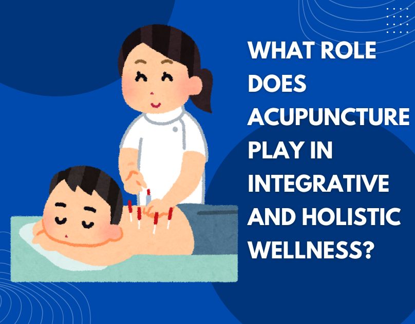 What Role Does Acupuncture Play in Integrative and Holistic – BigBizStuff