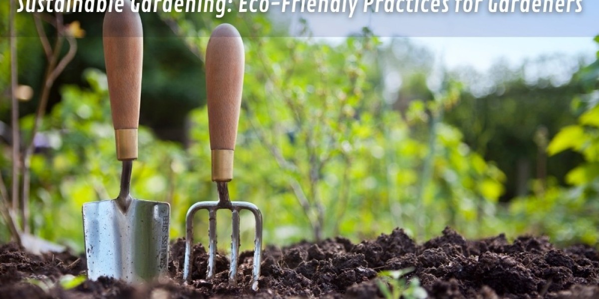 Sustainable Gardening: Eco-Friendly Practices for Gardeners