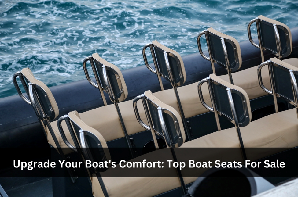 Upgrade Your Boat's Comfort: Top Boat Seats For Sale