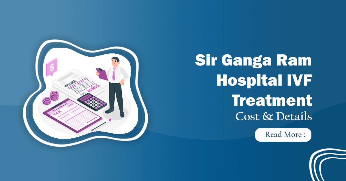 Sir Ganga Ram Hospital IVF Treatment,Cost & Success Rate