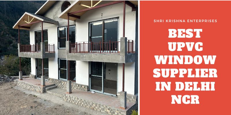 Best UPVC Window Supplier in India: Shri Krishna Enterprises